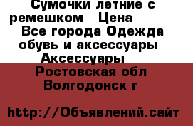 Сумочки летние с ремешком › Цена ­ 4 000 - Все города Одежда, обувь и аксессуары » Аксессуары   . Ростовская обл.,Волгодонск г.